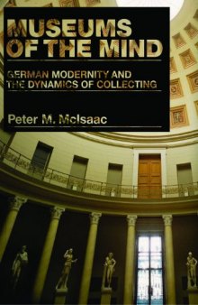 Museums of the Mind: German Modernity and the Dynamics of Collecting