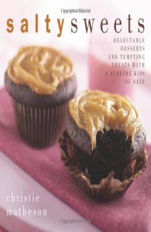 Salty Sweets: Delectable Desserts and Tempting Treats With a Sublime Kiss of Salt