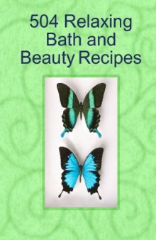 504 Relaxing Bath and Beauty Recipes