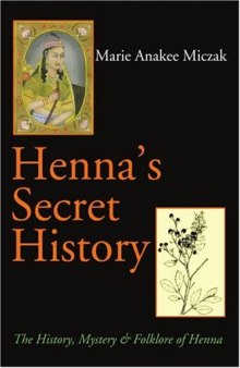 Henna's Secret History: The History, Mystery and Folklore of Henna