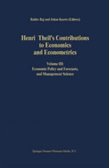 Henri Theil’s Contributions to Economics and Econometrics: Volume III: Economic Policy and Forecasts, and Management Science