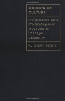 Objects of Culture: Ethnology and Ethnographic Museums in Imperial Germany