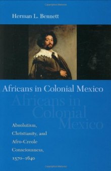 Africans in Colonial Mexico: Absolutism, Christianity, and Afro-Creole Consciousness, 1570-1640