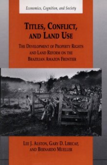 Titles, Conflict, and Land Use: The Development of Property Rights and Land Reform on the Brazilian Amazon Frontier (Economics, Cognition, and Society)