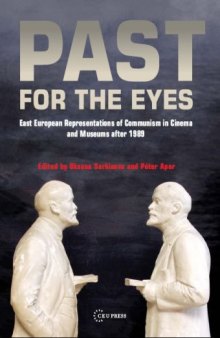 Past for the Eyes: East European Representations of Communism in Cinema and Museums after 1989