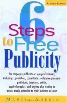 6 Steps to Free Publicity: ''For Corporate Publicists or Solo Professionals, Including...Publishers, Consultants, Conference Planners, Politicians, Inventors