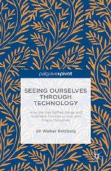 Seeing Ourselves Through Technology: How We Use Selfies, Blogs and Wearable Devices to See and Shape Ourselves