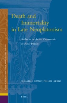 Death and Immortality in Late Neoplatonism: Studies on the Ancient Commentaries on Plato's Phaedo (Ancient Mediterranean and Medieval Texts and ... Neoplatonism, and the Platonic Tradition)  