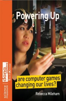Powering Up: Are Computer Games Changing Our Lives (Science Museum TechKnow Series)