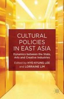 Cultural Policies in East Asia: Dynamics between the State, Arts and Creative Industries