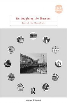 Re-Imagining The Museum: Beyond the Mausoleum (Museum Meanings)