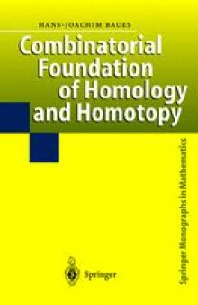 Combinatorial Foundation of Homology and Homotopy: Applications to Spaces, Diagrams, Transformation Groups, Compactifications, Differential Algebras, Algebraic Theories, Simplicial Objects, and Resolutions