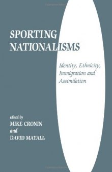 Sporting Nationalisms: Identity, Ethnicity, Immigration and Assimilation (Cass Series--Sport in the Global Society, 6)