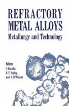 Refractory Metal Alloys Metallurgy and Technology: Proceedings of a Symposium on Metallurgy and Technology of Refractory Metals held in Washington, D.C., April 25–26, 1968. Sponsored by the Refractory Metals Committee, Institute of Metals Division, The Metallurgical Society of AIME and the National Aeronautics and Space Administration, Washington, D.C.