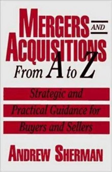 Mergers and acquisitions from A to Z: strategic and practical guidance for small- and middle-market buyers and sellers