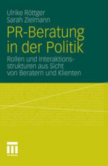 PR-Beratung in der Politik: Rollen und Interaktionsstrukturen aus Sicht von Beratern und Klienten