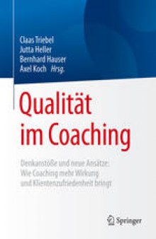 Qualität im Coaching: Denkanstöße und neue Ansätze: Wie Coaching mehr Wirkung und Klientenzufriedenheit bringt