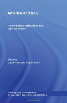 America and Iraq: Policy-making, Intervention and Regional Politics since 1958 (Contemporary Security Studies)
