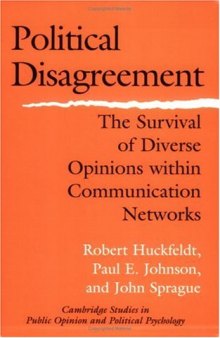 Political Disagreement: The Survival of Diverse Opinions within Communication Networks (Cambridge Studies in Public Opinion and Political Psychology)