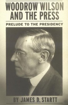 Woodrow Wilson and Press: Prelude to the Presidency