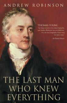 The Last Man Who Knew Everything: Thomas Young, the Anonymous Polymath Who Proved Newton Wrong, Explained How We See, Cured the Sick and Deciphered the Rosetta Stone