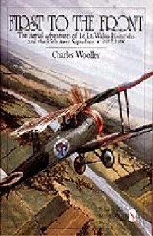 First to the Front: The Aerial Adventures of 1st Lt. Waldo Heinrichs and the 95th Aero Squadron 1917-1918 (Schiffer Military History)