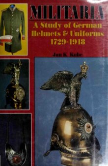 Militaria: A Study of German Helmets & Uniforms 1729–1918