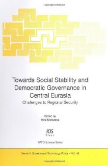 Towards Social Stability and Democratic Governance in Central Eurasia: Challenges to Regional Security - Volume 49 NATO Science Series: Science and Technology ... Science, Science and Technology Policy)