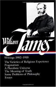 William James : Writings 1902-1910 : The Varieties of Religious Experience   Pragmatism   A Pluralistic Universe   The Meaning of Truth   Some Problems of Philosophy   Essays