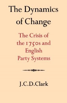 The Dynamics of Change: The Crisis of the 1750s and English Party Systems (Cambridge Studies in the History and Theory of Politics)