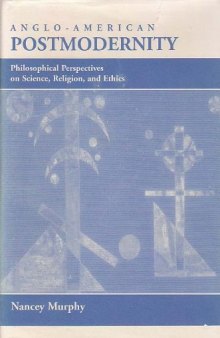 Anglo-american Postmodernity: Philosophical Perspectives On Science, Religion, And Ethics