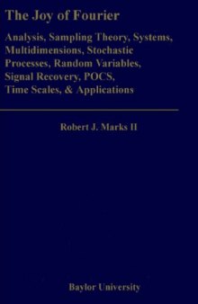 The Joy of Fourier: Analysis, Sampling Theory, Systems, Multidimensions, Stochastic Processes, Random Variables, Signal Recovery, POCS, Time Scales & Applications