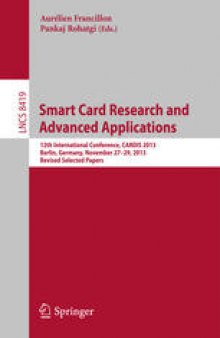 Smart Card Research and Advanced Applications: 12th International Conference, CARDIS 2013, Berlin, Germany, November 27-29, 2013. Revised Selected Papers