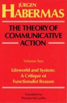 The Theory of Communicative Action, Volume 2: Lifeworld and system: a critique of functionalist reason  