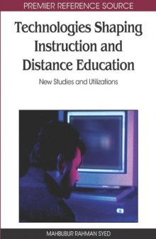 Technologies Shaping Instruction and Distance Education: New Studies and Utilizations (Advances in Distance Education Technologies (Adet) Book Series)