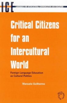 Critical Citizens for an Intercultural World: Foreign Language Education As Cultural Politics (Languages for Intercultural Communication and Education, 3)