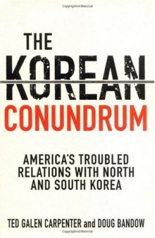 The Korean Conundrum: America's Troubled Relations with North and South Korea