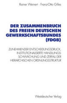 Der Zusammenbruch des Freien Deutschen Gewerkschaftsbundes (FDGB): Zunehmender Entscheidungsdruck, institutionalisierte Handlungs- schwächung und Zerfall der hierarchischen Organisationsstruktur