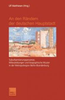 An den Rändern der deutschen Hauptstadt: Suburbanisierungsprozesse, Milieubildungen und biographische Muster in der Metropolregion Berlin-Brandenburg