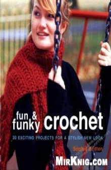 Fun & Funky Crochet: 30 Exciting Projects