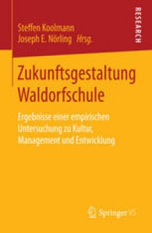 Zukunftsgestaltung Waldorfschule: Ergebnisse einer empirischen Untersuchung zu Kultur, Management und Entwicklung