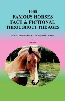 1000 Famous Horses Fact & Fictional Throughout the Ages: (Not Race Horses and Not Show Jumping Horses)