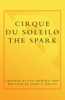 CIRQUE DU SOLEIL (R) THE SPARK: Igniting the Creative Fire That Lives Within Us All