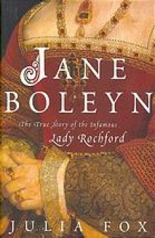 Jane Boleyn : the true story of the infamous Lady Rochford