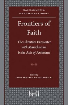 Frontiers of Faith: The Christian Encounter with Manichaeism in the Acts of Archelaus (Nag Hammadi and Manichaean Studies)