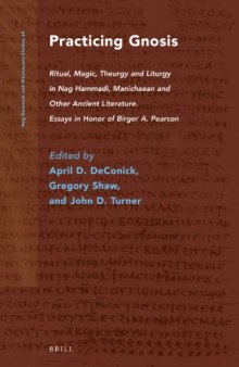 Practicing Gnosis:  Ritual, Magic, Theurgy and Liturgy in Nag Hammadi, Manichaean and Other Ancient Literature. Essays in Honor of Birger A. Pearson