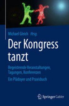 Der Kongress tanzt: Begeisternde Veranstaltungen, Tagungen, Konferenzen Ein Plädoyer und Praxisbuch