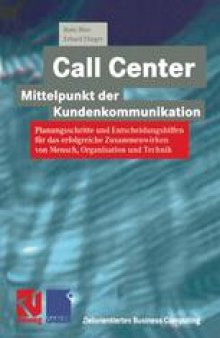 Call Center — Mittelpunkt der Kundenkommunikation: Planungsschritte und Entscheidungshilfen für das erfolgreiche Zusammenwirken von Mensch, Organisation und Technik
