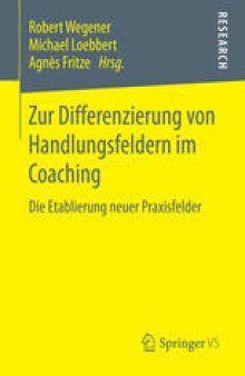 Zur Differenzierung von Handlungsfeldern im Coaching: Die Etablierung neuer Praxisfelder 