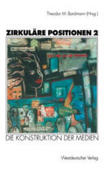 Zirkulare Positionen 2: Die Konstruktion der Medien